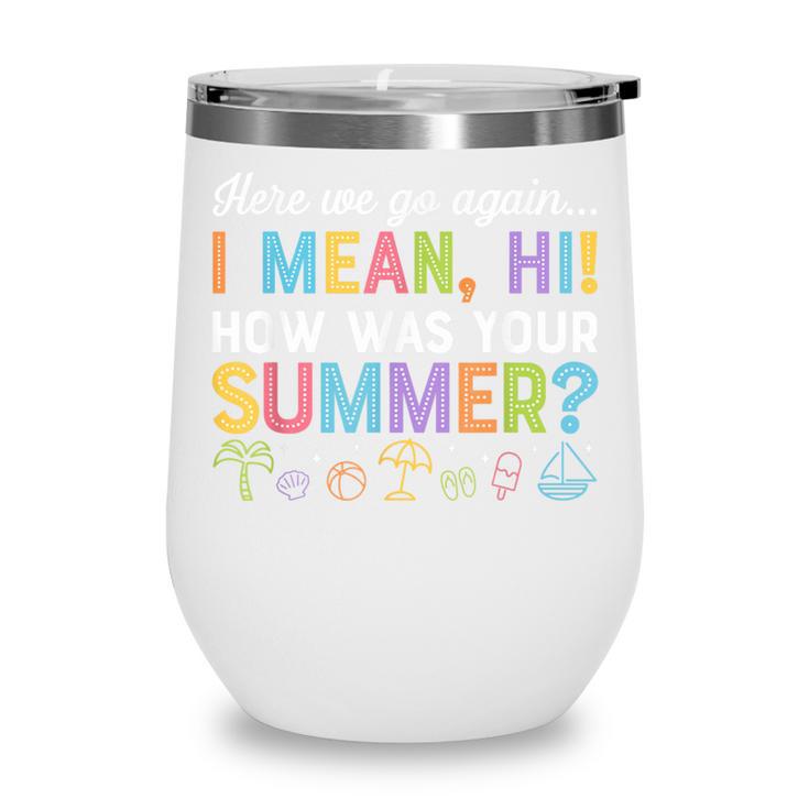 Here We Go Again I Mean How Was Your Summer Back To School Wine Tumbler Here We Go Again I Mean How Was Your Summer Back To School Wine Tumbler