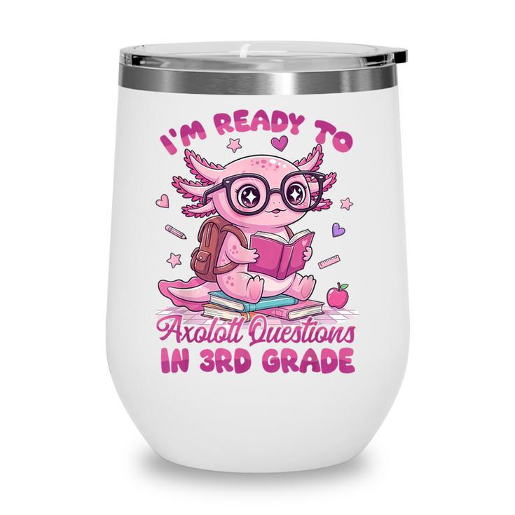 I'm Ready To Axolotl Questions In 3rd Grade Back To School Wine Tumbler I'm Ready To Axolotl Questions In 3rd Grade Back To School Wine Tumbler