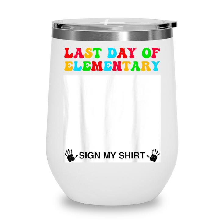 Last Day Of Elementary Sign My Shirt Back To School Wine Tumbler