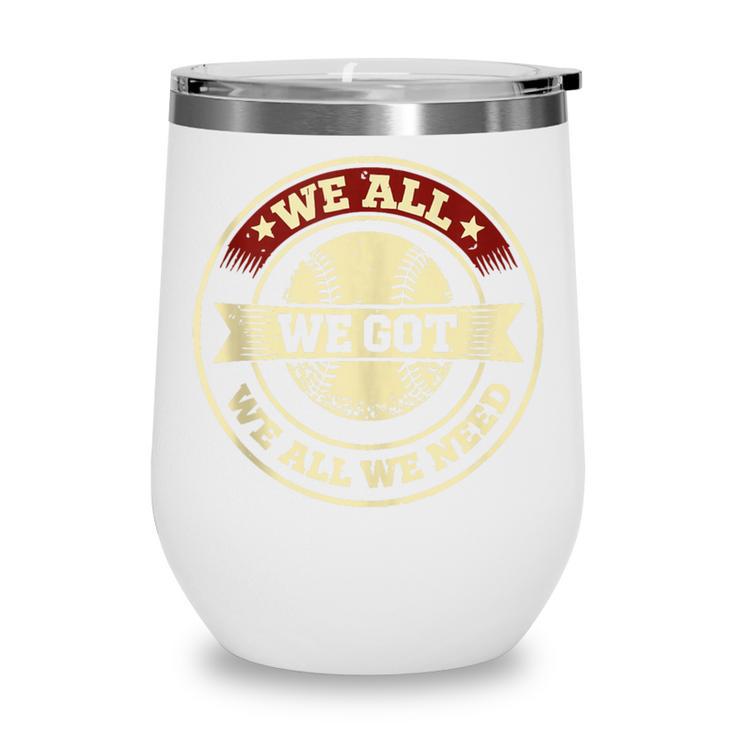 We All We Got We All We Need Baseball Sports Men Women Girls Wine Tumbler