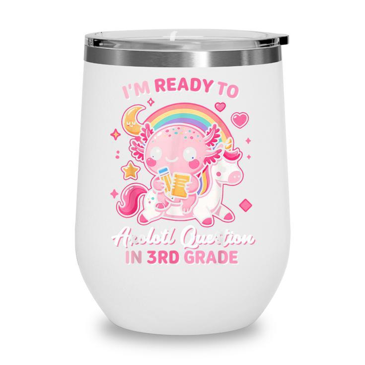 Ready To 3rd Grade Axolotl Questions Back To School Girls Wine Tumbler Ready To 3rd Grade Axolotl Questions Back To School Girls Wine Tumbler