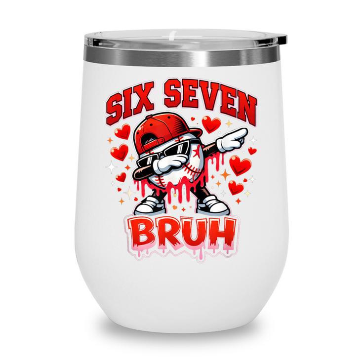 Six Seven Bruh Baseball Cool Valentine’s Day Teens Boys Wine Tumbler Six Seven Bruh Baseball Cool Valentine’s Day Teens Boys Wine Tumbler