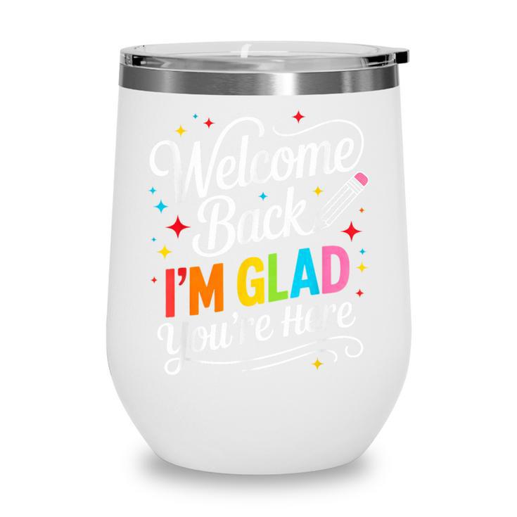 Welcome Back I'm Glad You'Re Here Back To School First Day Wine Tumbler Welcome Back I'm Glad You'Re Here Back To School First Day Wine Tumbler