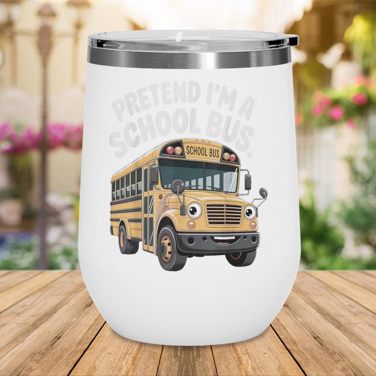 Pretend I'm A School Bus Back To School Bus Lover Wine Tumbler Pretend I'm A School Bus Back To School Bus Lover Wine Tumbler
