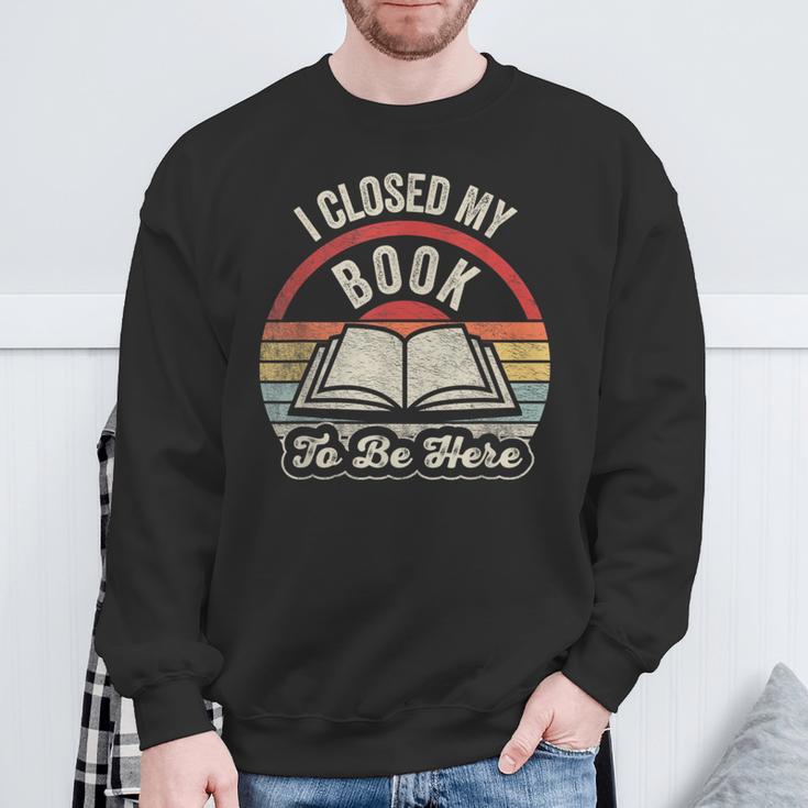 Book Lover I Closed My Book To Be Here Retro Graphic Sweatshirt Gifts for Old Men Book Lover I Closed My Book To Be Here Retro Graphic Sweatshirt Gifts for Old Men