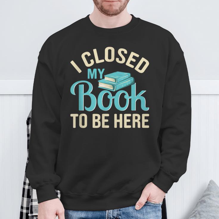 Book Lover I Closed My Book To Be Here Sweatshirt Gifts for Old Men