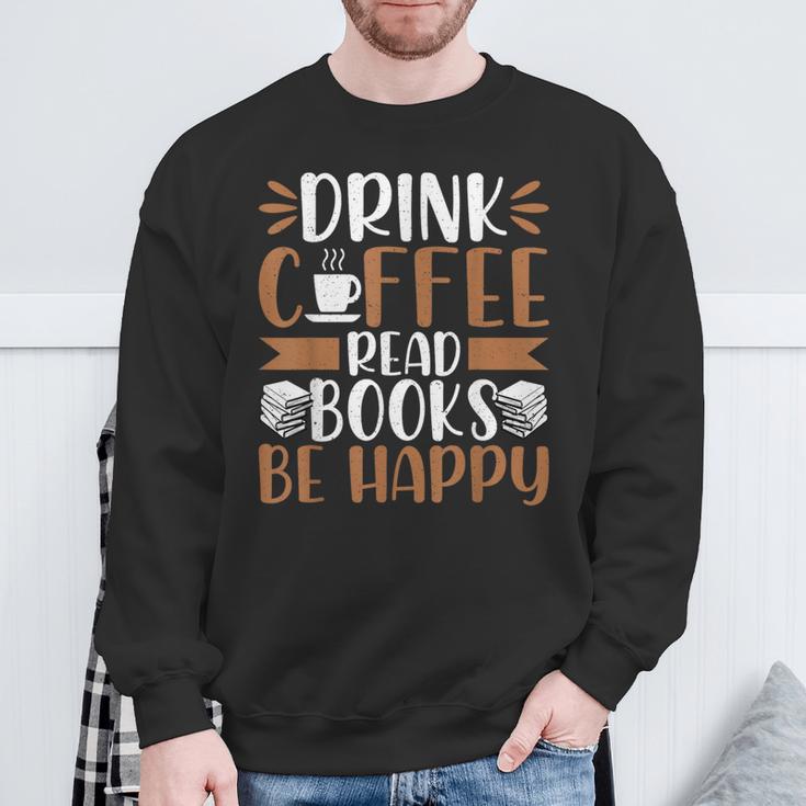 Books Reader Coffee Lover Drink Coffee Read Books Be Happy Sweatshirt Gifts for Old Men