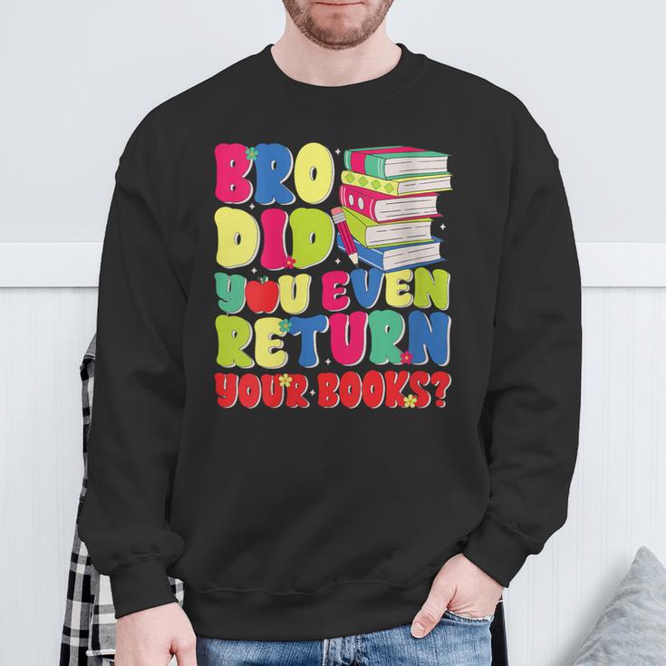 Bro Did You Even Return Your Books Librarian School Sweatshirt Gifts for Old Men