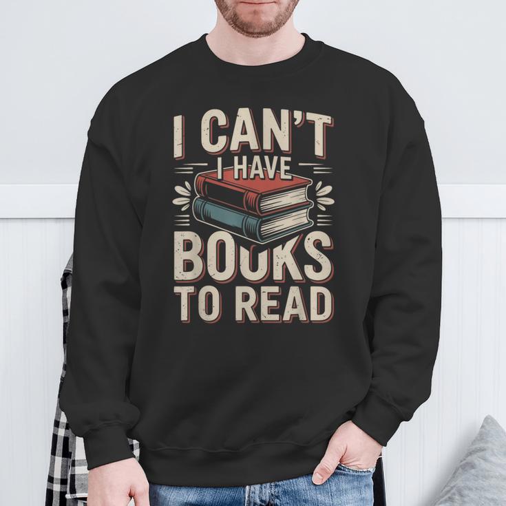 I Can't I Have Books To Read Reading Sweatshirt Gifts for Old Men