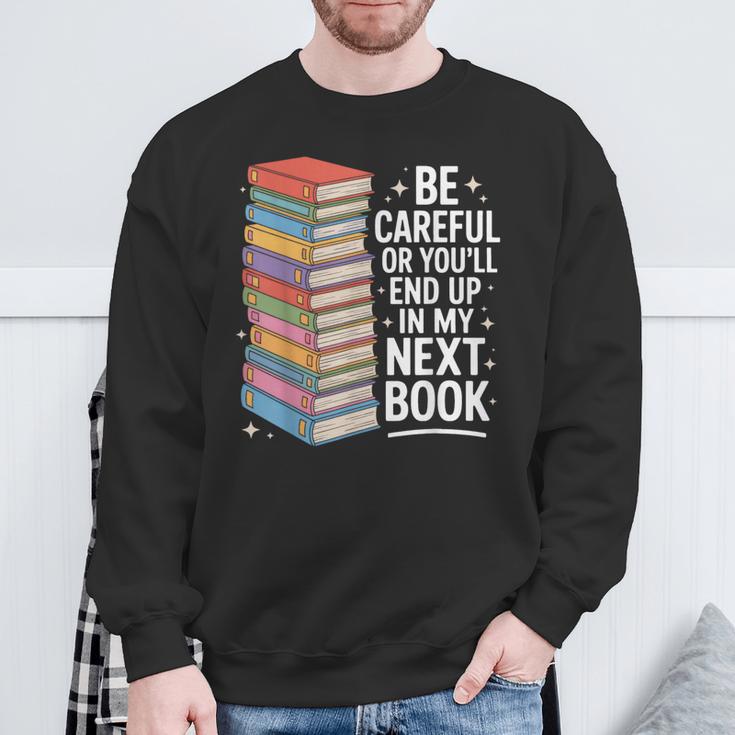 Be Careful Or You'Re In My Next Book For Authors Sweatshirt Gifts for Old Men