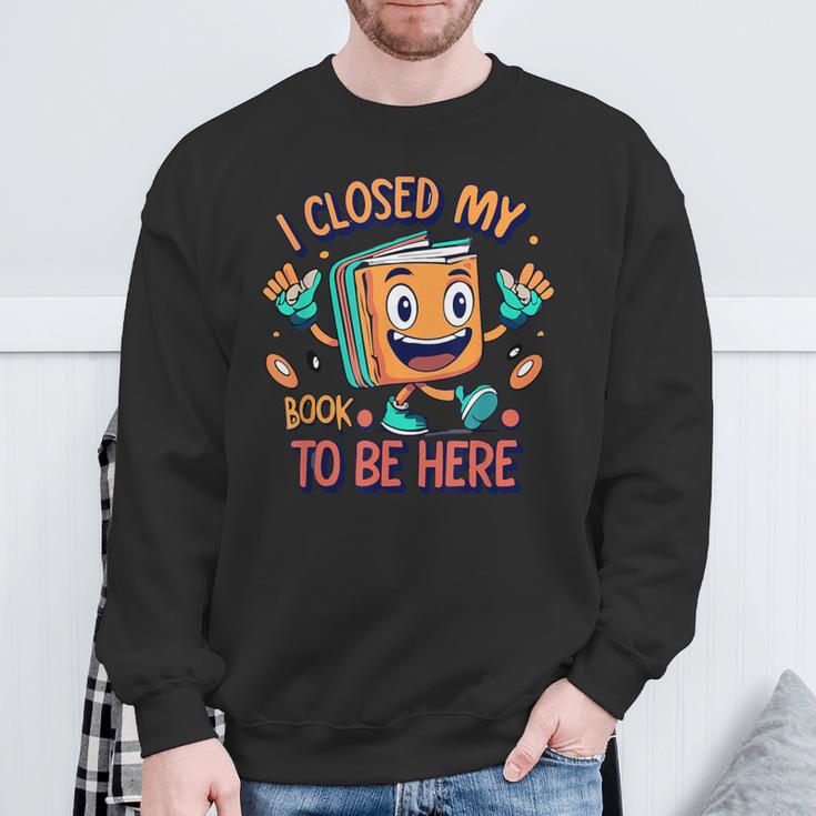 I Closed My Book To Be Here Funny Closed My Book To Be Here Sweatshirt Gifts for Old Men