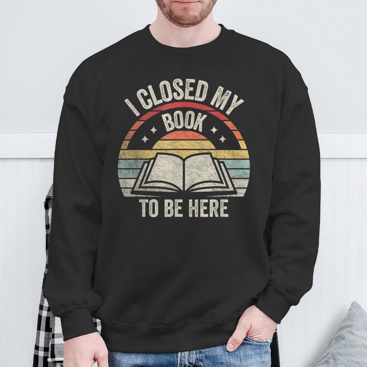 I Closed My Book To Be Here Reader Retro Vintage Sweatshirt Gifts for Old Men