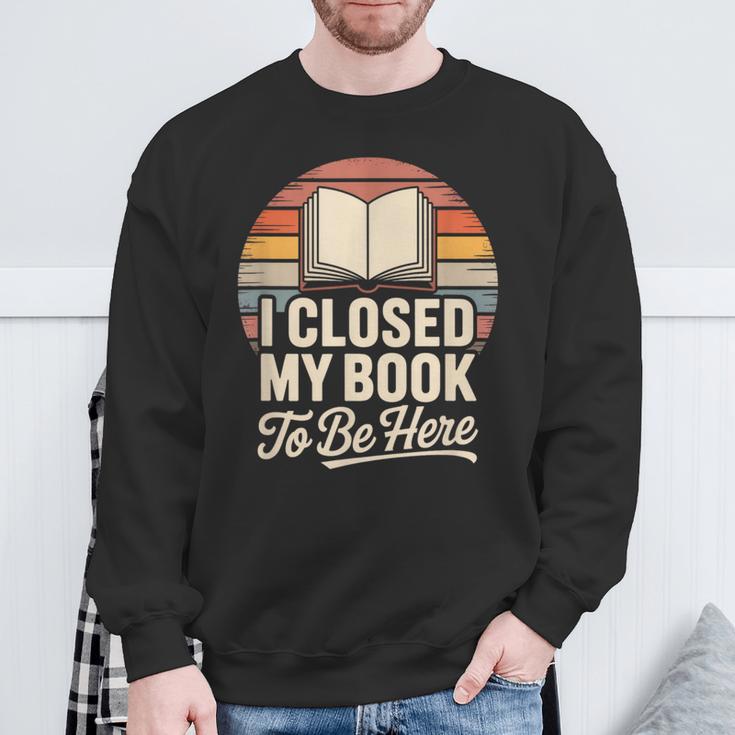 I Closed My Book To Be Here Reading Sweatshirt Gifts for Old Men I Closed My Book To Be Here Reading Sweatshirt Gifts for Old Men