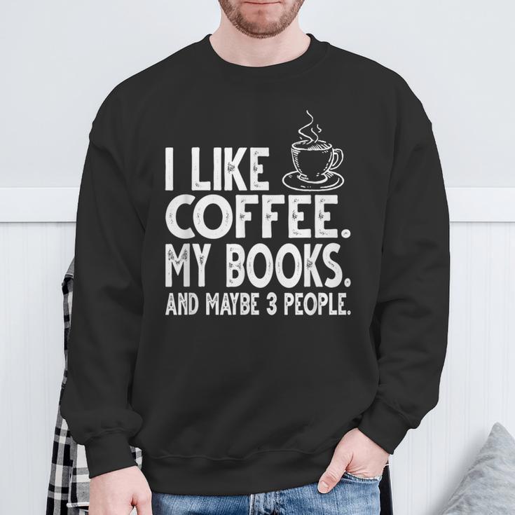 I Like Coffee My Books And Maybe 3 People Bookworm Sweatshirt Gifts for Old Men I Like Coffee My Books And Maybe 3 People Bookworm Sweatshirt Gifts for Old Men