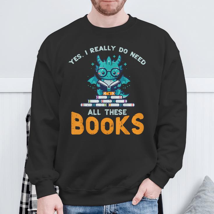 Dragon Yes I Really Need All Books Geek Kids Men Women Sweatshirt Gifts for Old Men