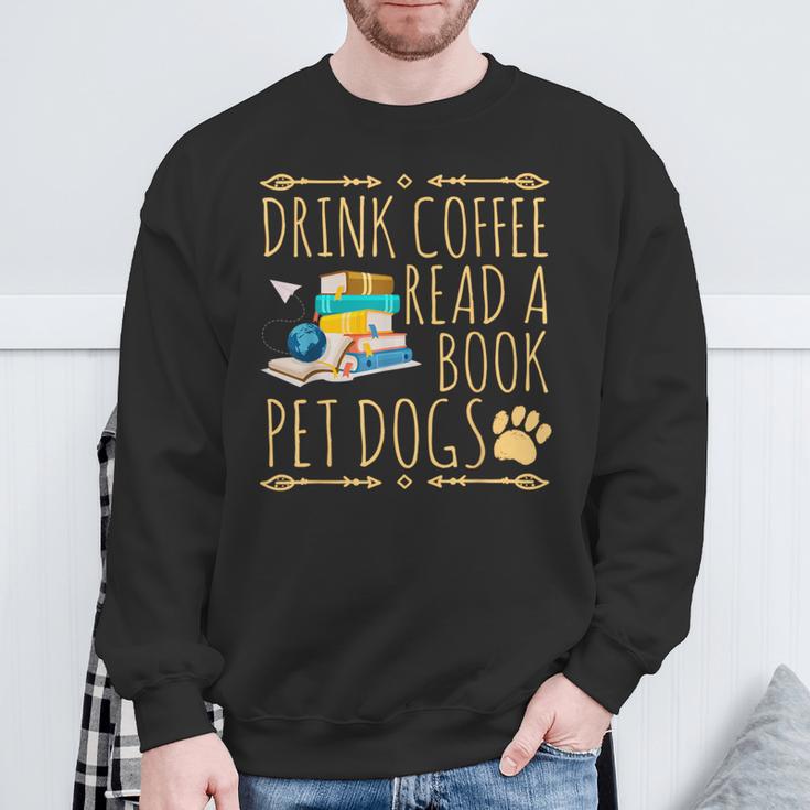 Drink Coffee Read A Book Pet Dogs Iced Coffee And Dogs Sweatshirt Gifts for Old Men Drink Coffee Read A Book Pet Dogs Iced Coffee And Dogs Sweatshirt Gifts for Old Men