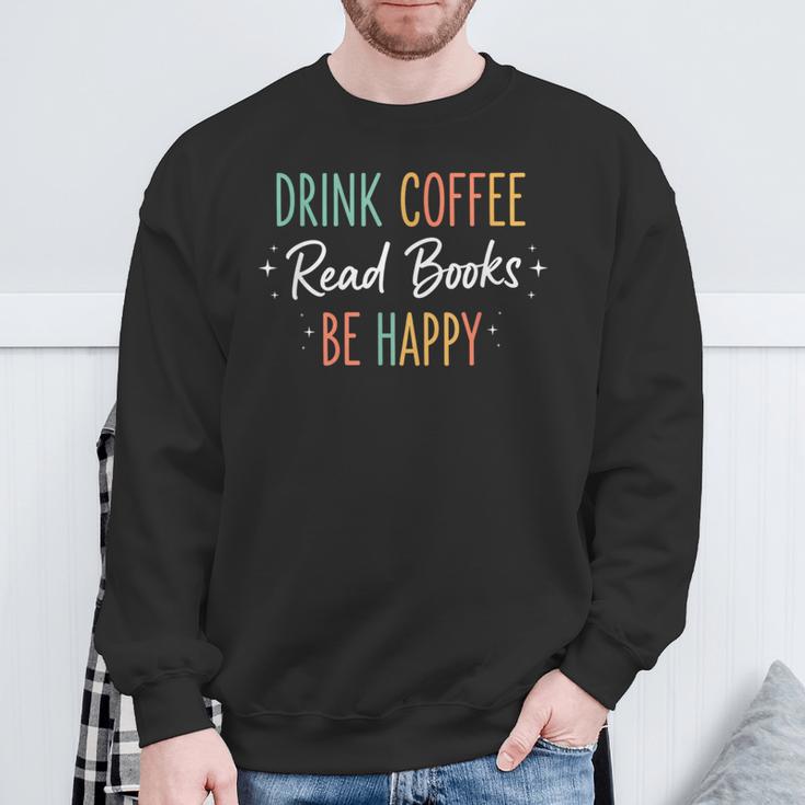 Drink Coffee Read Books Be Happy Literary Coffee Lover Quote Sweatshirt Gifts for Old Men Drink Coffee Read Books Be Happy Literary Coffee Lover Quote Sweatshirt Gifts for Old Men