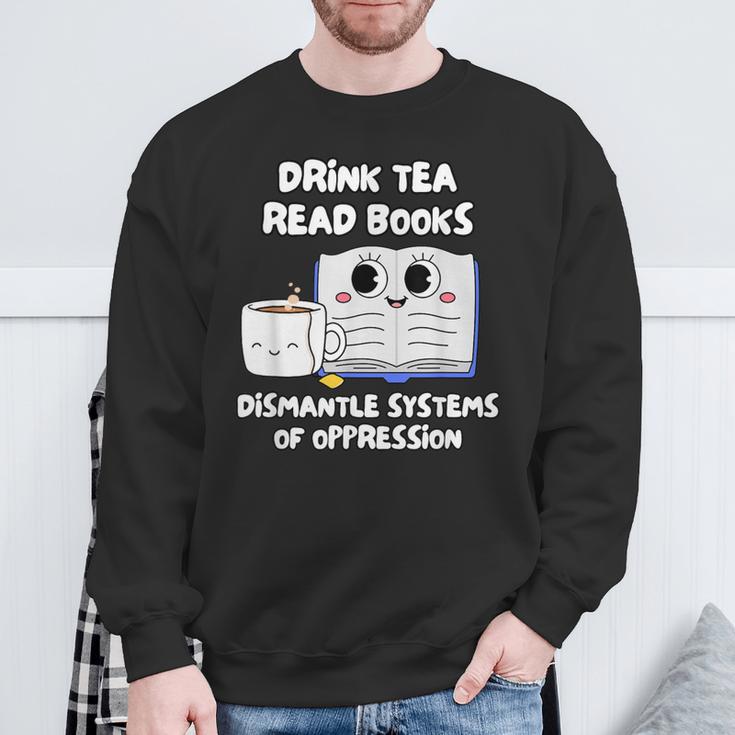 Drink Tea Read Books Dismantle Systems Of Oppression Sweatshirt Gifts for Old Men
