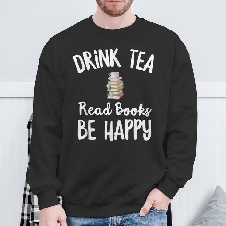 I Drink Tea Read Books Be Happy Book Lover Tea Drinker Sweatshirt Gifts for Old Men I Drink Tea Read Books Be Happy Book Lover Tea Drinker Sweatshirt Gifts for Old Men