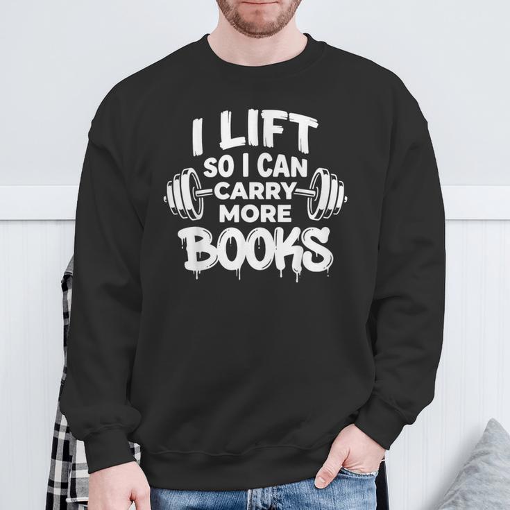 Lift So I Can Carry More Books Book Lover Gym Fitness Sweatshirt Gifts for Old Men Lift So I Can Carry More Books Book Lover Gym Fitness Sweatshirt Gifts for Old Men