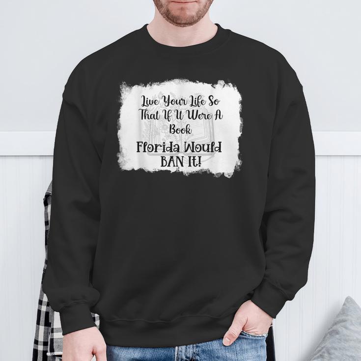 Live Your LIfe So That If It Were A Book Florida Would Ban Sweatshirt Gifts for Old Men Live Your LIfe So That If It Were A Book Florida Would Ban Sweatshirt Gifts for Old Men