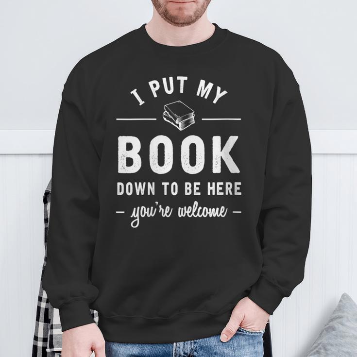 I Put My Book Down To Be Here Readers Bookworm Sweatshirt Gifts for Old Men I Put My Book Down To Be Here Readers Bookworm Sweatshirt Gifts for Old Men