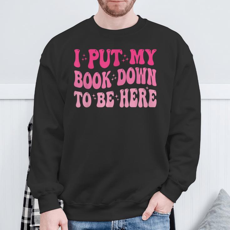 i Put My Book Down To Be Here Sweatshirt Gifts for Old Men