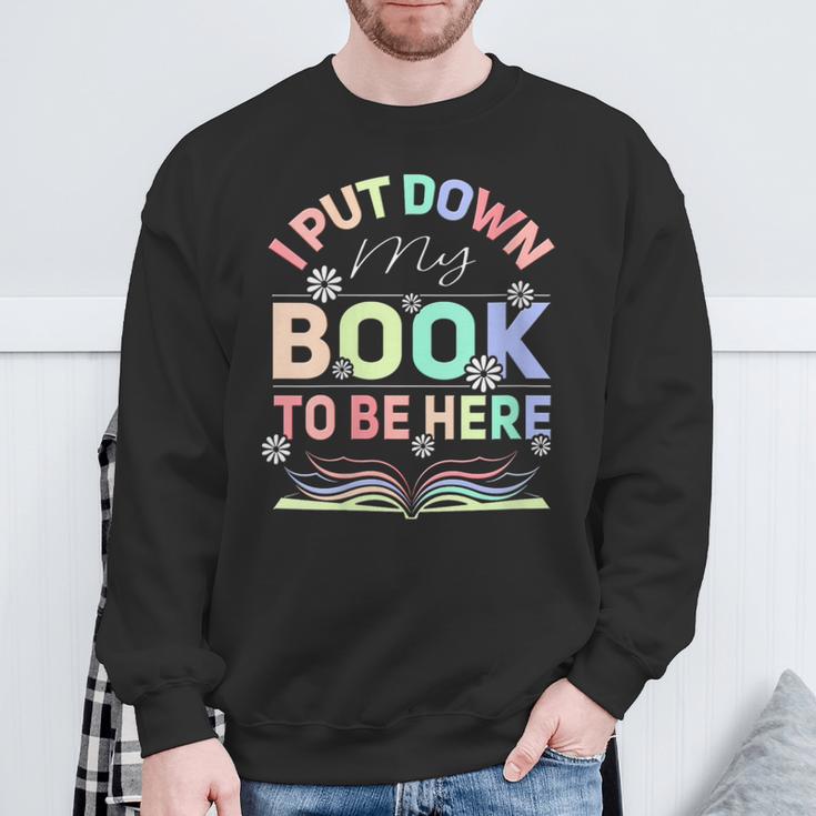 I Put Down My Book To Be Here I Put Down My Book Sweatshirt Gifts for Old Men
