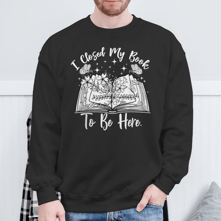 Reading Closed My Book To Be Here Bookworm Bookish Sweatshirt Gifts for Old Men