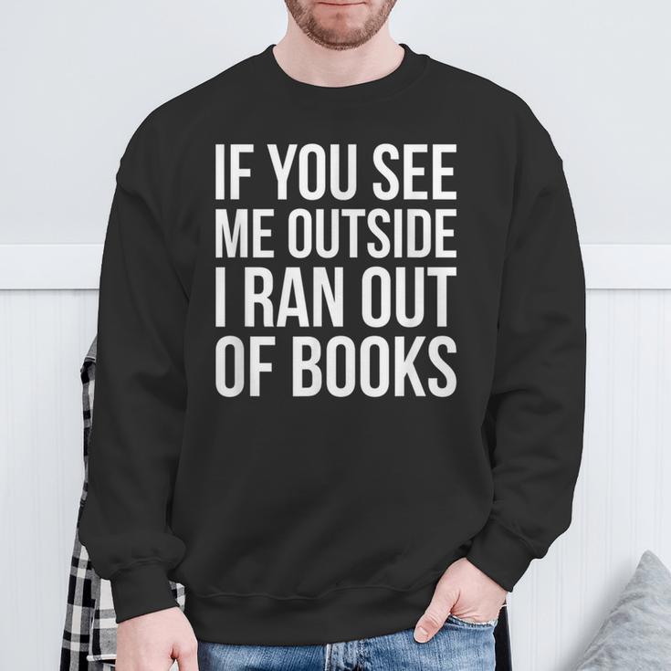 If You See Me Outside I Ran Out Of Books Introverts Quotes Sweatshirt Gifts for Old Men
