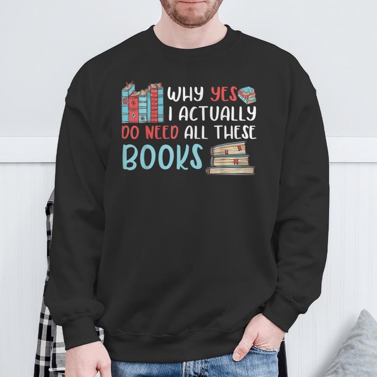 Why Yes I Actually Do Need All These Books Book Lovers Read Sweatshirt Gifts for Old Men Why Yes I Actually Do Need All These Books Book Lovers Read Sweatshirt Gifts for Old Men