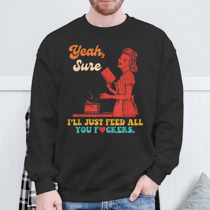 Yeah Sure I'Ll Just Feed All You Fckers Book Lover Quote Sweatshirt Gifts for Old Men Yeah Sure I'Ll Just Feed All You Fckers Book Lover Quote Sweatshirt Gifts for Old Men