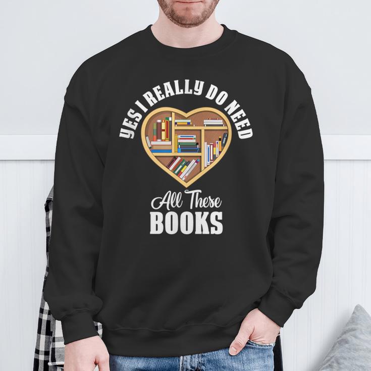 Yes I Do Really Need All These Books Sweatshirt Gifts for Old Men