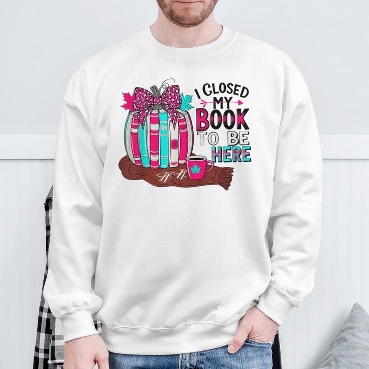 I Closed My Book To Be Here Fall Pumpkin Sweatshirt Gifts for Old Men I Closed My Book To Be Here Fall Pumpkin Sweatshirt Gifts for Old Men