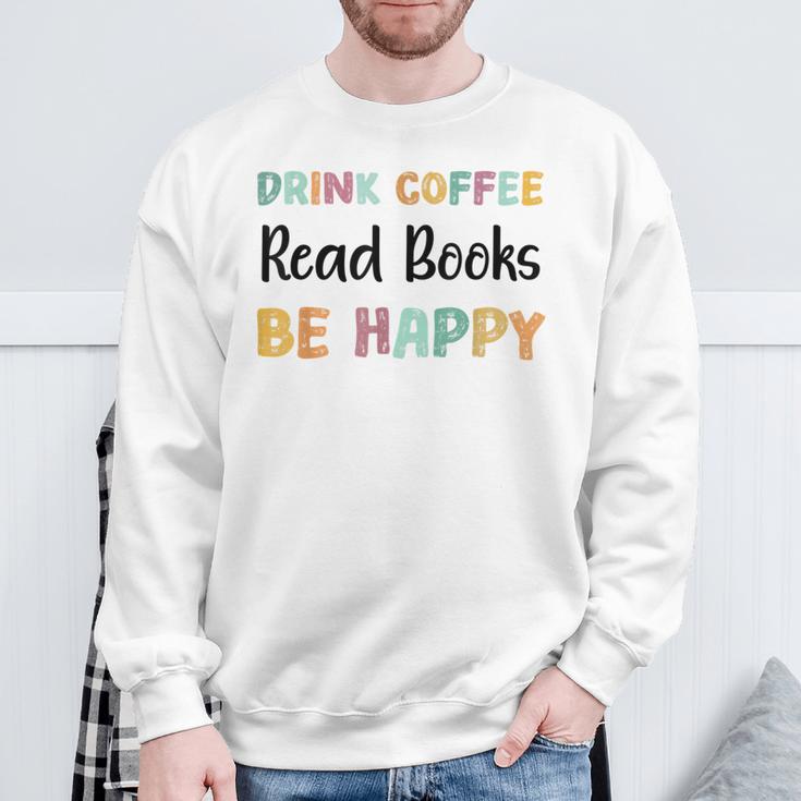 Drink Coffee Read Books Be Happy Book Lovers Reading Teacher Men Women Kids Sweatshirt Gifts for Old Men Drink Coffee Read Books Be Happy Book Lovers Reading Teacher Men Women Kids Sweatshirt Gifts for Old Men