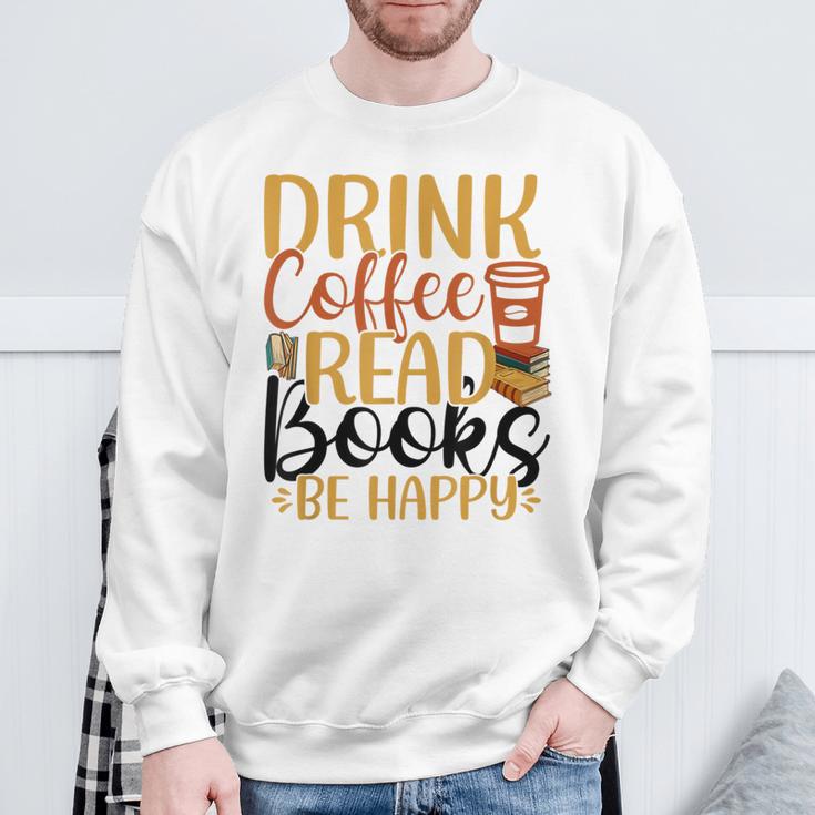 Drink Coffee Read Books Be Happy Coffee Lover Sweatshirt Gifts for Old Men Drink Coffee Read Books Be Happy Coffee Lover Sweatshirt Gifts for Old Men