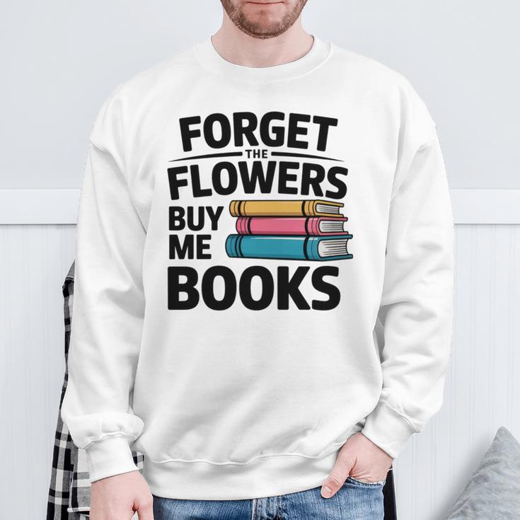 Forget The Flowers Buy Me Books Book Lover Reader Sweatshirt Gifts for Old Men