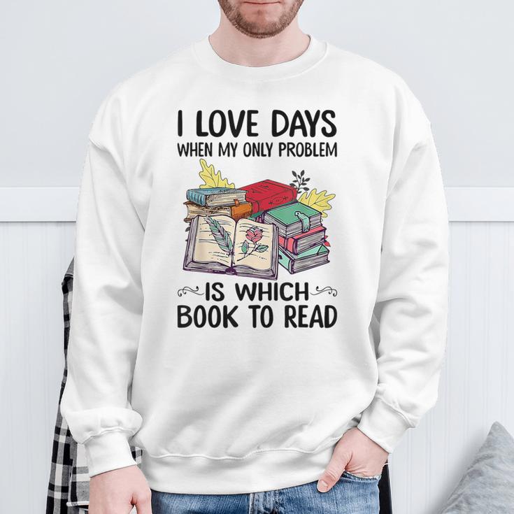 I Love Days When My Only Problem Is Which Book To Read Sweatshirt Gifts for Old Men I Love Days When My Only Problem Is Which Book To Read Sweatshirt Gifts for Old Men