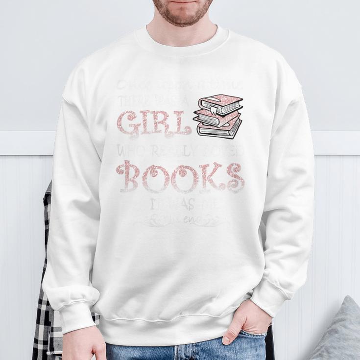 Once Upon A Time There Was A Girl Who Really Loved Books Sweatshirt Gifts for Old Men