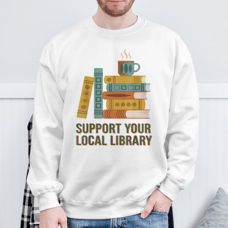 Support Your Local Library Librarian And Book Reader Graphic Sweatshirt Gifts for Old Men Support Your Local Library Librarian And Book Reader Graphic Sweatshirt Gifts for Old Men