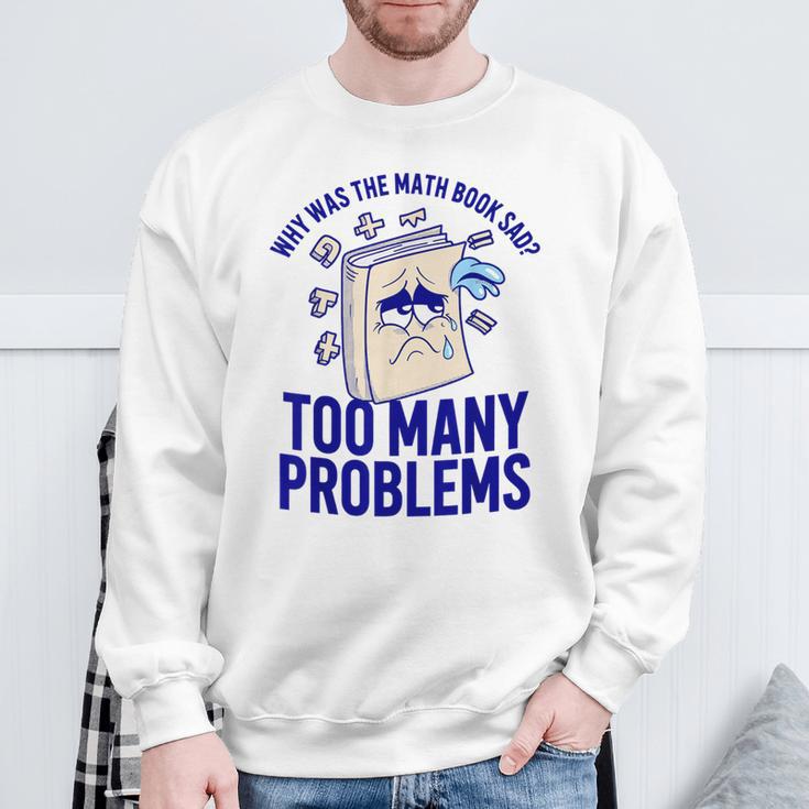 Why Was The Math Book Sad Too Many Problems Math Humor Sweatshirt Gifts for Old Men