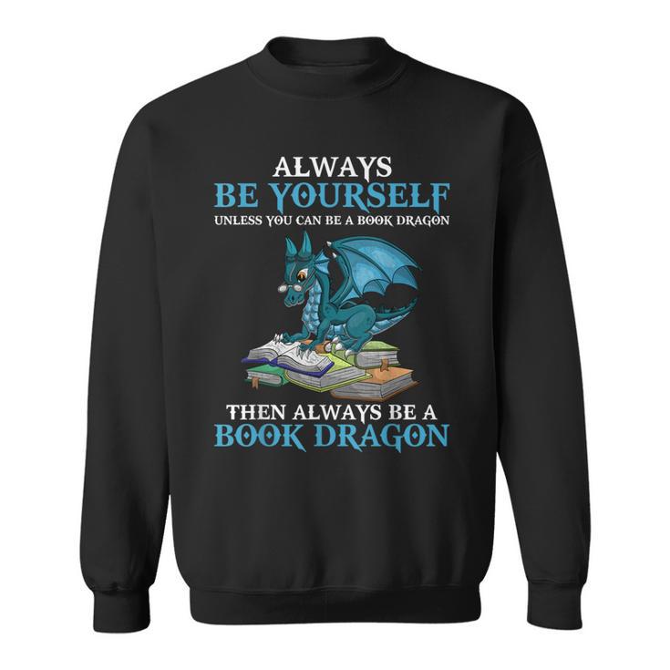 Always Be Yourself Unless You Can Be A Book Dragon Books Sweatshirt