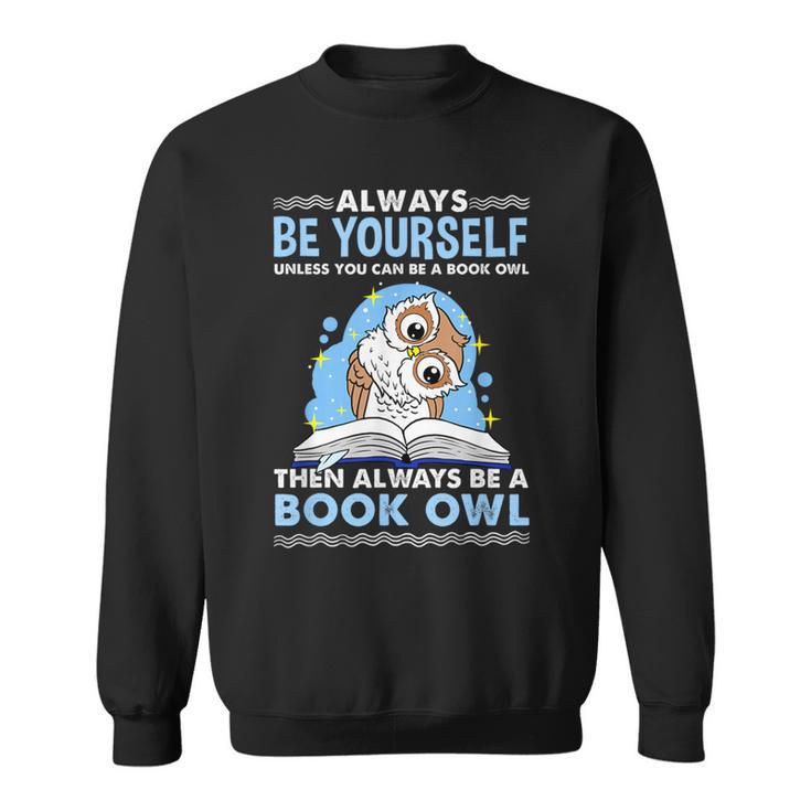 Always Be Yourself Unless You Can Be A Book Owl Sweatshirt
