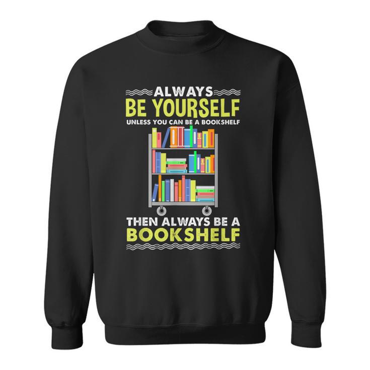 Always Be Yourself Unless You Can Be A Bookshelf Sweatshirt