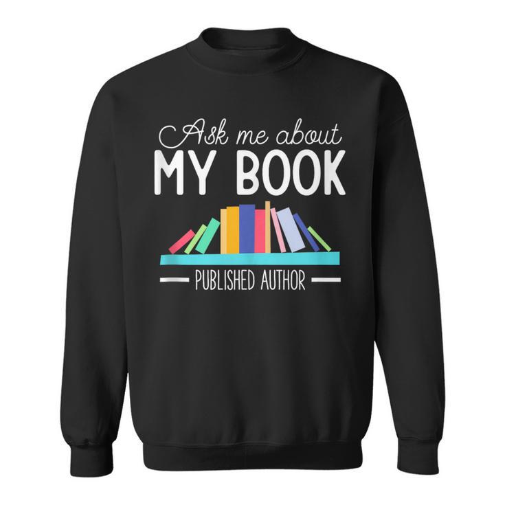 Ask About My Book Published Author Journalist Scriptwriter Sweatshirt