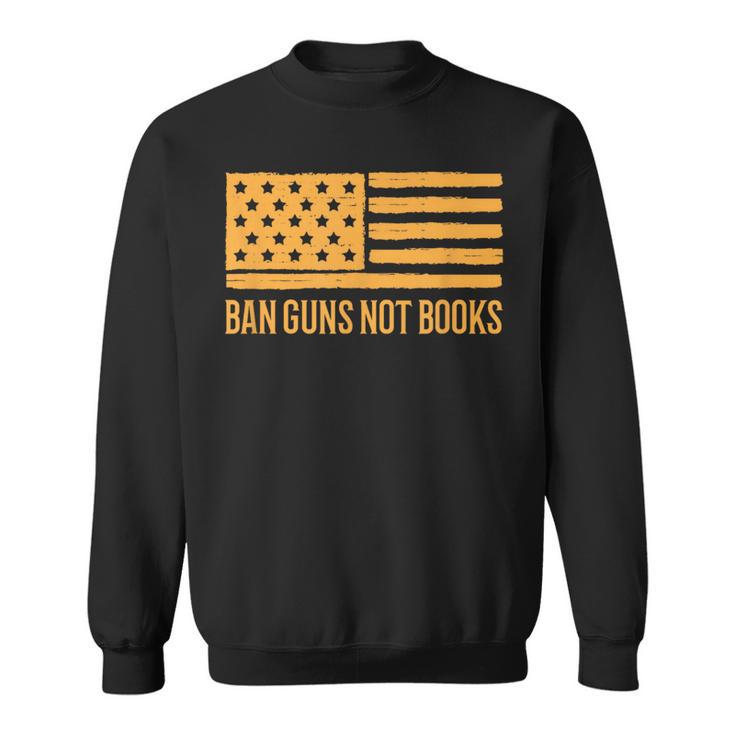 Ban Guns Not Books Gun Control Activist Patriotic American Sweatshirt