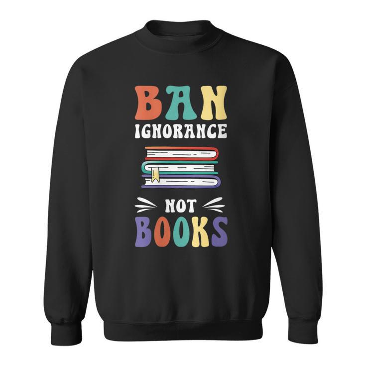 Ban Ignorance Not Books I Read Banned Books Sweatshirt