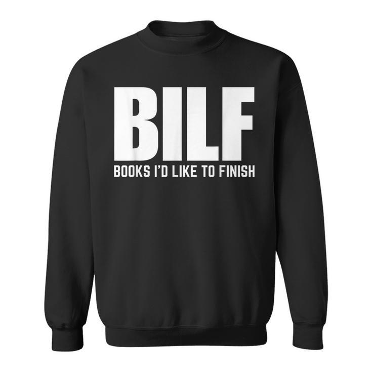 BILF Books I'd Like To Finish Humorous Book Lover Pun Sweatshirt