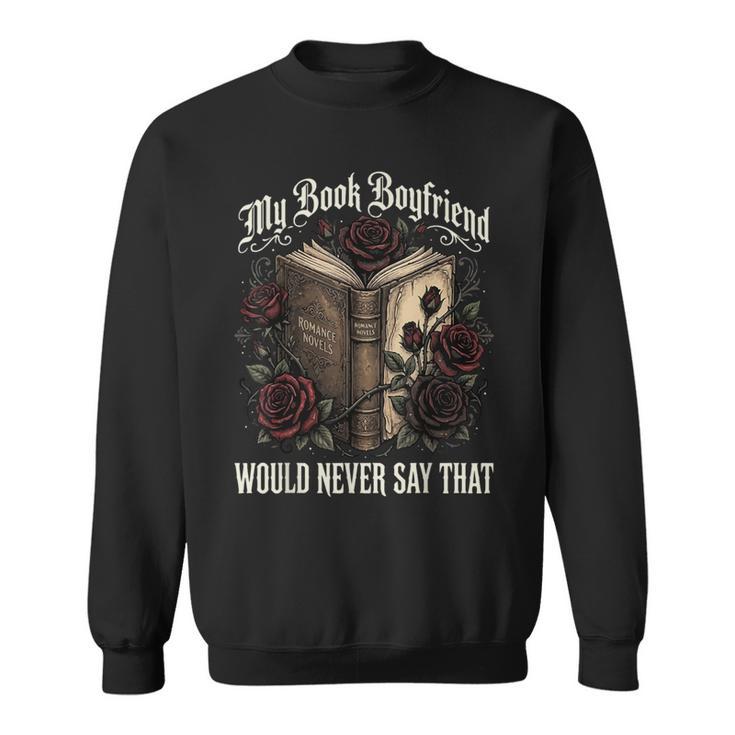 My Book Boyfriend Would Never Say That Sweatshirt