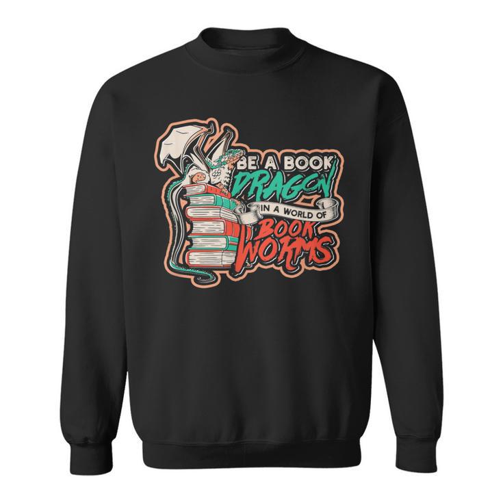 Be a Book Dragon In a World Of Bookworms Meme Of Dragons Sweatshirt